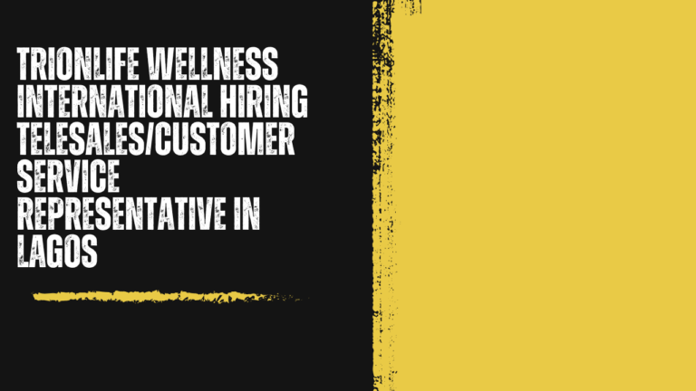 Trionlife Wellness International Hiring Telesales/Customer Service Representative in Lagos: A High-Performance Role With Crystal-Clear Expectations