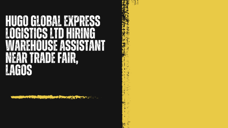 Hugo Global Express Logistics Ltd Hiring Warehouse Assistant Near Trade Fair, Lagos