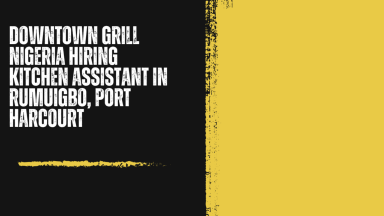 Downtown Grill Nigeria Hiring Kitchen Assistant in Rumuigbo, Port Harcourt: A Hands-On Start to a Culinary Career