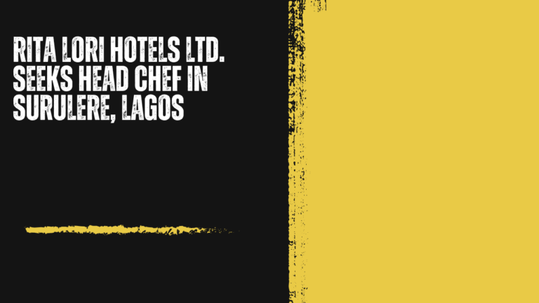 Rita Lori Hotels Ltd. Seeks Head Chef in Surulere, Lagos: Leading the Kitchen Behind a Hotel’s Reputation