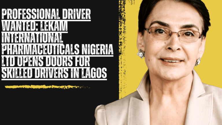 Professional Driver Wanted: LEKAM International Pharmaceuticals Nigeria Ltd Opens Doors for Skilled Drivers in Lagos