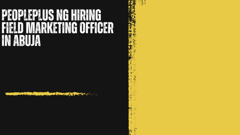 Peopleplus NG Hiring Field Marketing Officer in Abuja: A Commission-Boosted Opportunity for Confident, Target-Driven Talent