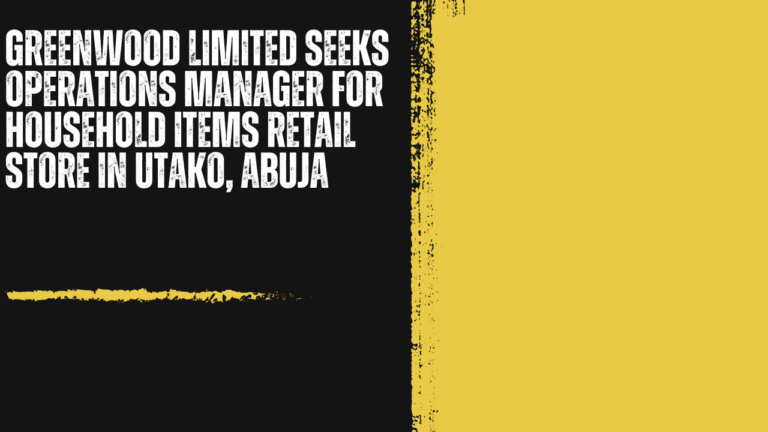 Greenwood Limited Seeks Operations Manager for Household Items Retail Store in Utako, Abuja