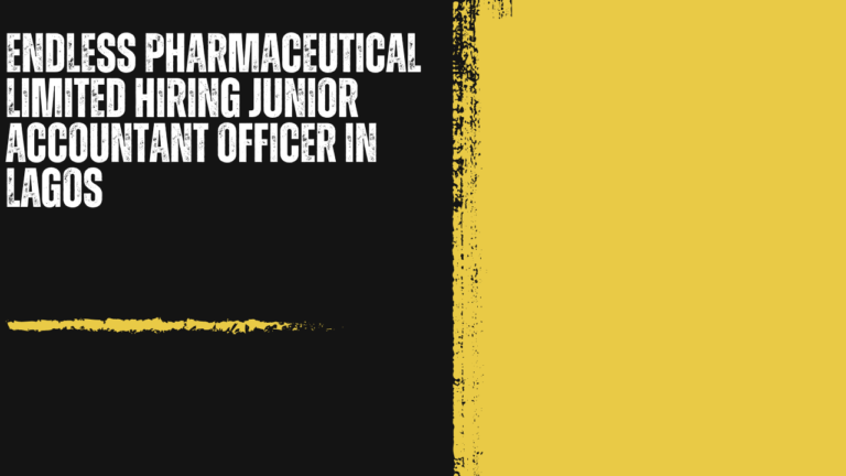 Endless Pharmaceutical Limited Hiring Junior Accountant Officer in Lagos: A Genuine Entry Point Into Corporate Finance