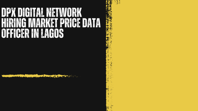 DPX Digital Network Hiring Market Price Data Officer in Lagos: Turning Everyday Market Visits Into Valuable Digital Data