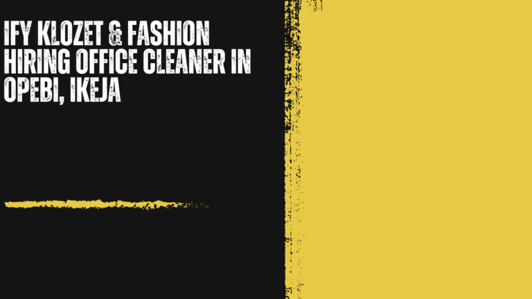 Ify Klozet & Fashion Hiring Office Cleaner in Opebi, Ikeja: A Respectable, Stable Role for Diligent, Reliable Candidates