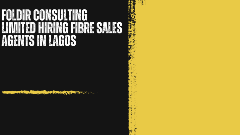 Foldir Consulting Limited Hiring Fibre Sales Agents in Lagos: Connecting Nigerian Homes and Businesses to High-Speed Internet
