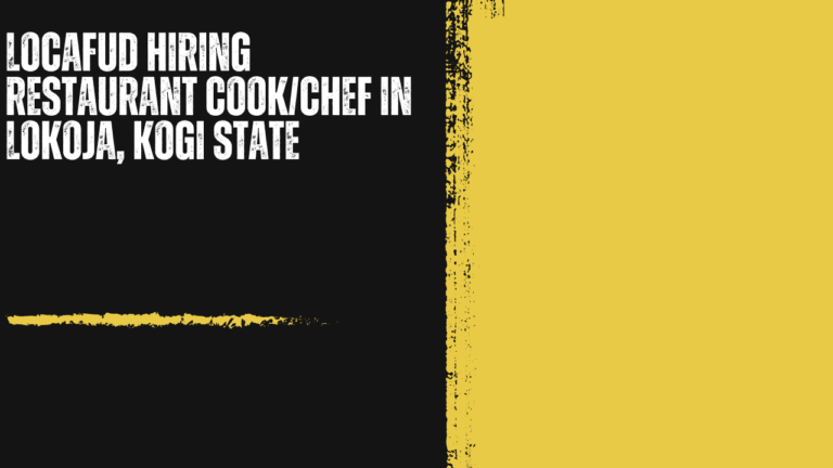 Locafud Hiring Restaurant Cook/Chef in Lokoja, Kogi State: Bringing Authentic Nigerian Flavours to the Table