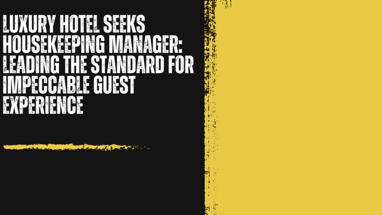 Luxury Hotel Seeks Housekeeping Manager: Leading the Standard for Impeccable Guest Experience